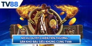 Nổ Hũ Quyết Chiến Tiền Thưởng – Săn Kho Báu Siêu Khủng Cùng TV88