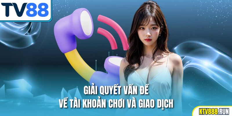 Giải quyết vấn đề về tài khoản chơi và giao dịch
