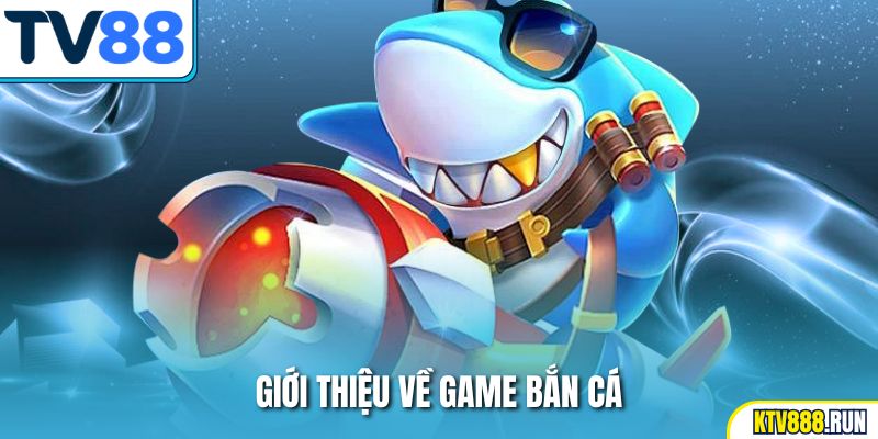 Giới thiệu về game bắn cá