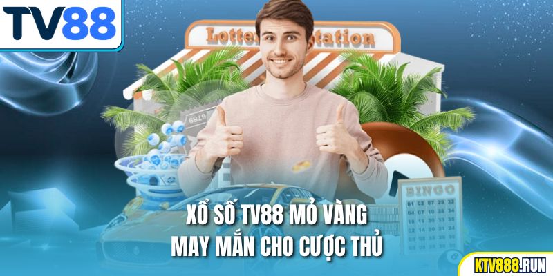 Xổ số TV88 mỏ vàng may mắn cho cược thủ 